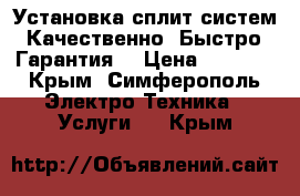 Установка сплит систем. Качественно. Быстро. Гарантия. › Цена ­ 3 500 - Крым, Симферополь Электро-Техника » Услуги   . Крым